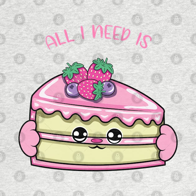 All i need is cake, cute cake kawaii for cake lovers. by JS ARTE